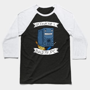 of course i build my own PC. gaming. Baseball T-Shirt